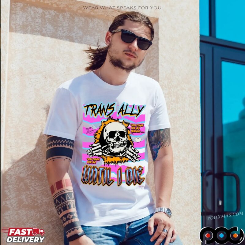 Trans Ally Until I Die You Come For Me Skeleton T Shirt Trans Ally Until I Die You Come For Me Skeleton T Shirt
