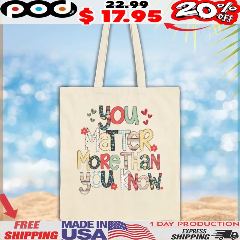 You Marter More Than You Know 2025 T Shirt