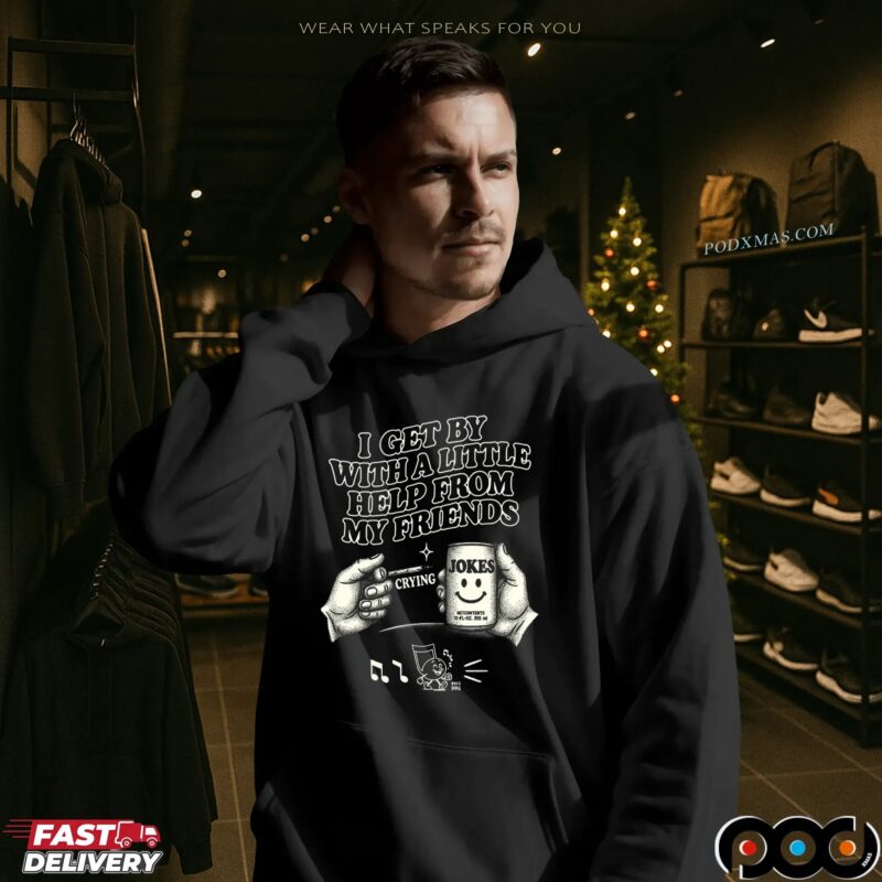 I Get By With A Little Help From My Friends Jokes T Shirt I Get By With A Little Help From My Friends Jokes T Shirt