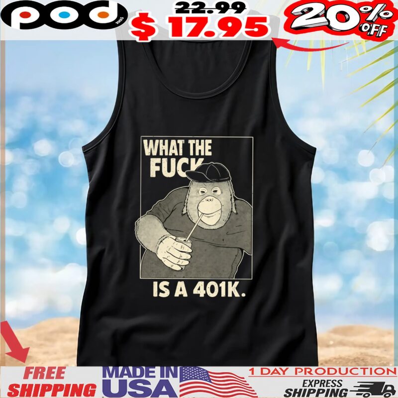 What The Fuck Is A 401k T Shirt