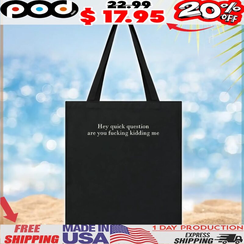 Hey Quick Question Are You Fucking Kidding Me T Shirt