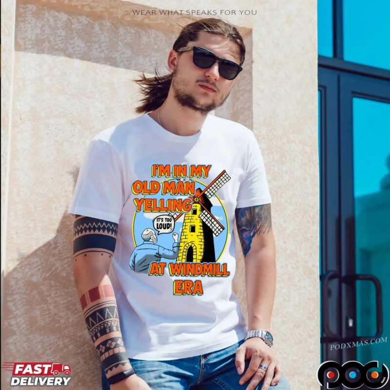 I'm In My Old Man Yelling At Windmill Era T Shirt I'm In My Old Man Yelling At Windmill Era T Shirt