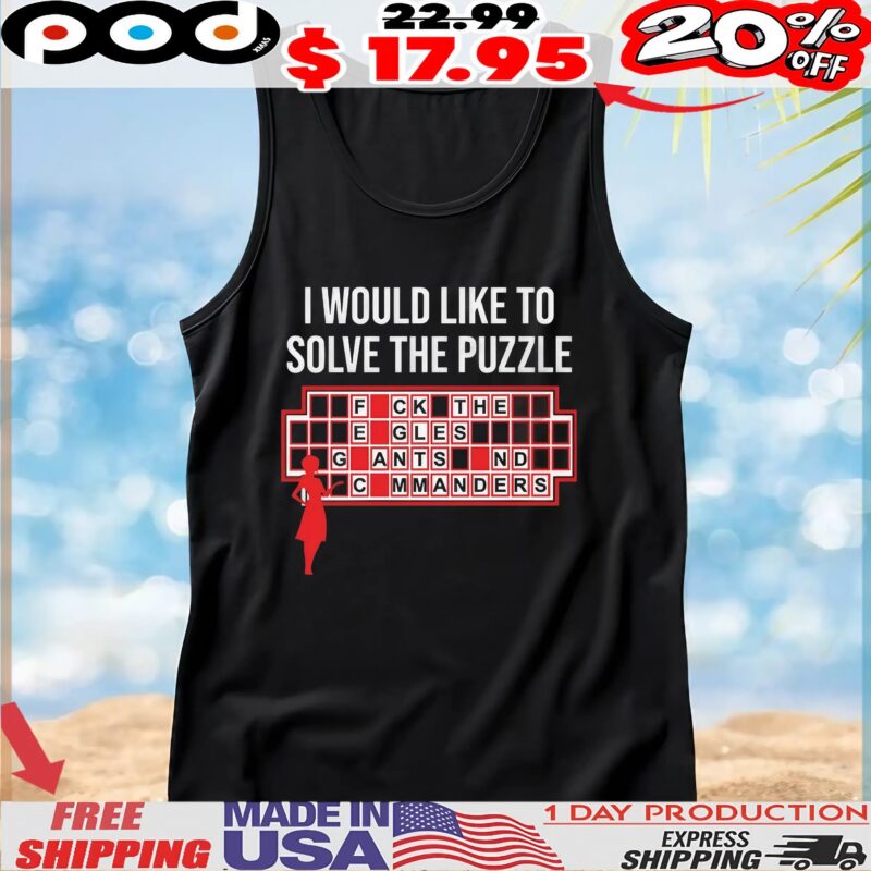 I Would Like To Solve The Puzzle, Fuck The Eagles Giants And Commanders T Shirt