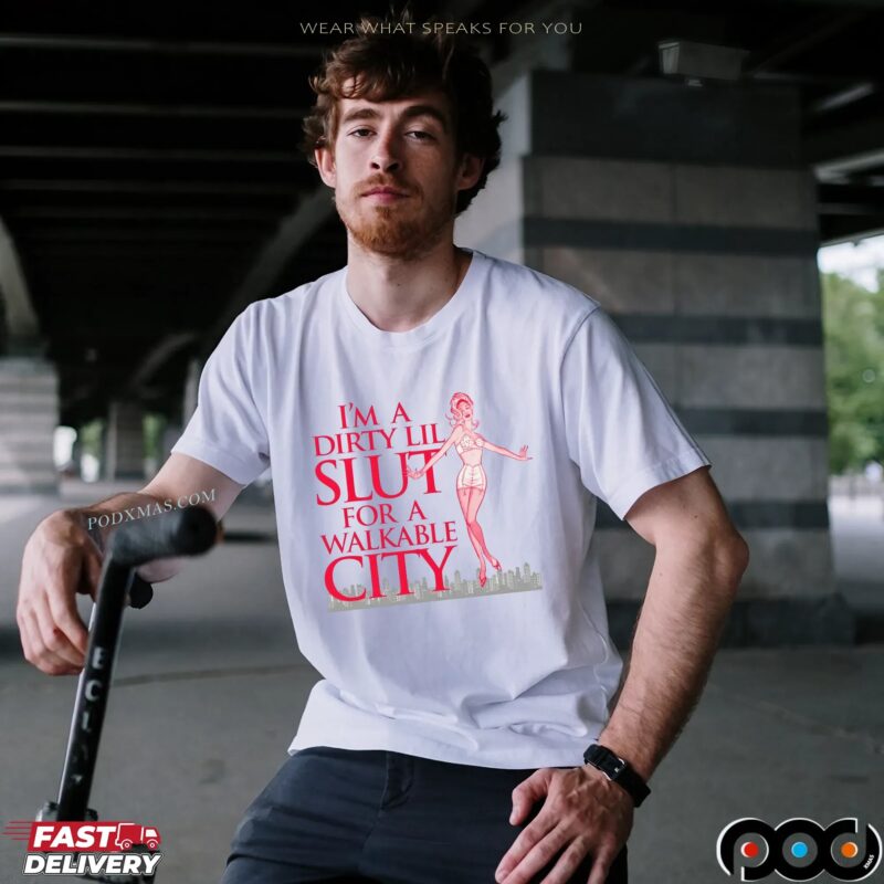 I'm A Dirty Lil Slut For A Walkable City T Shirt