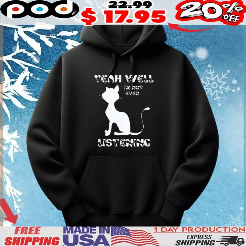 Yeah Well I'm Not Even Listening Cat T Shirt