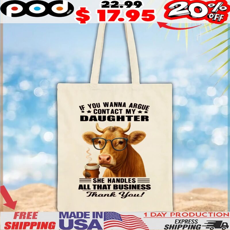 Cow Coffee If You Wanna Argue Contact My Daughter She Handles All That Business Thank You T Shirt