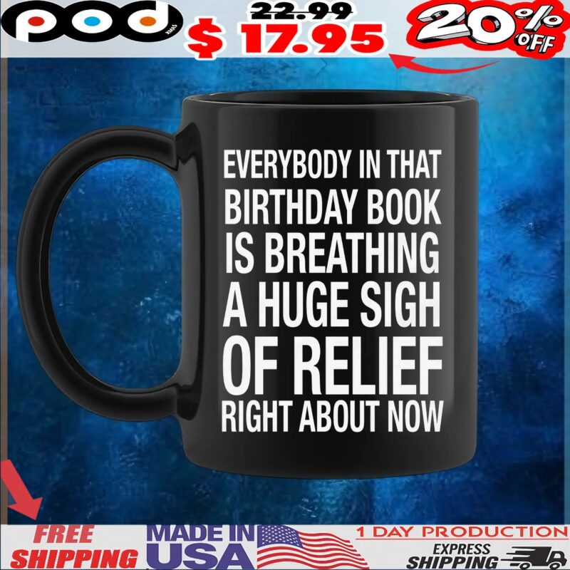 Everybody In That Birthday Book Is Breathing A Huge Sigh Of Relief Right Now T Shirt
