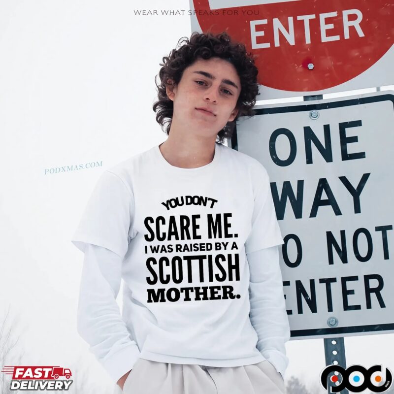 You Don't Scare Me I Was Raised By A Scottish Mother Statement T Shirt