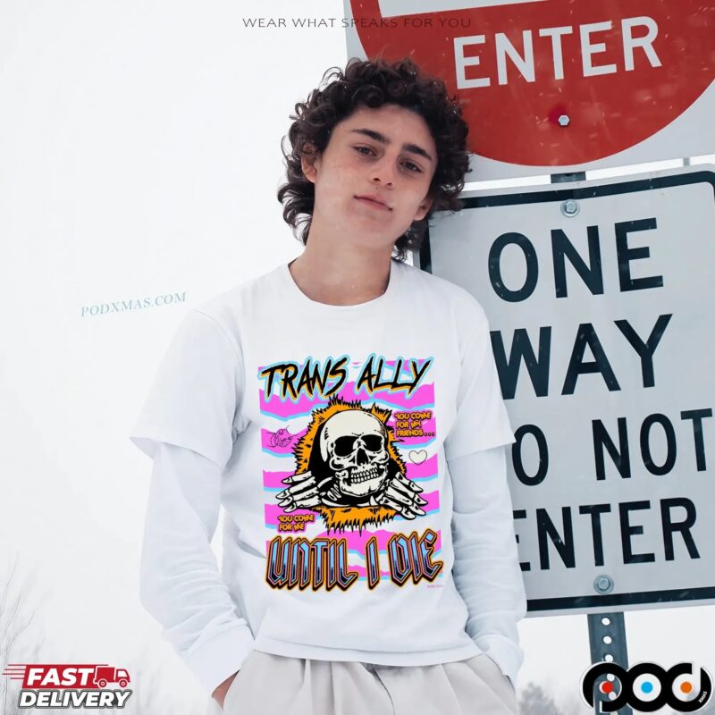 Trans Ally Until I Die You Come For Me Skeleton T Shirt Trans Ally Until I Die You Come For Me Skeleton T Shirt