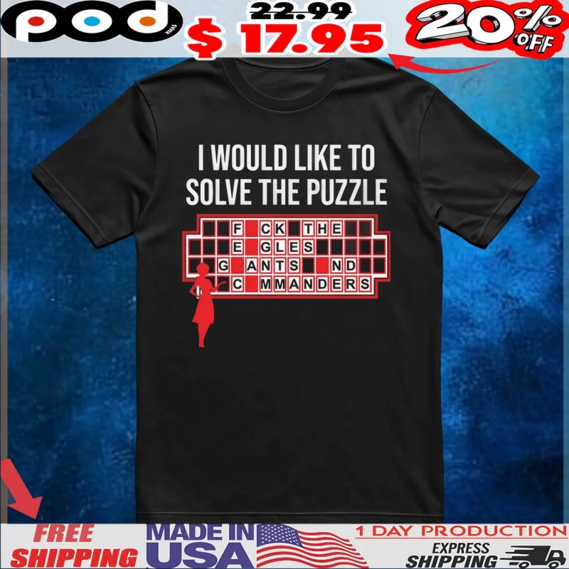 I Would Like To Solve The Puzzle, Fuck The Eagles Giants And Commanders T Shirt