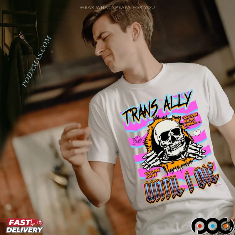 Trans Ally Until I Die You Come For Me Skeleton T Shirt Trans Ally Until I Die You Come For Me Skeleton T Shirt