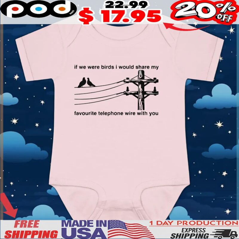 If We Were Birds I Would Share My Favourite Telephone Wire With You T Shirt