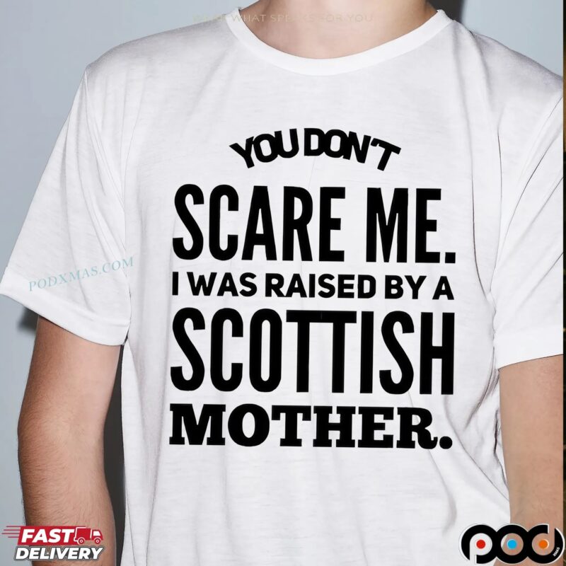 You Don't Scare Me I Was Raised By A Scottish Mother Statement T Shirt