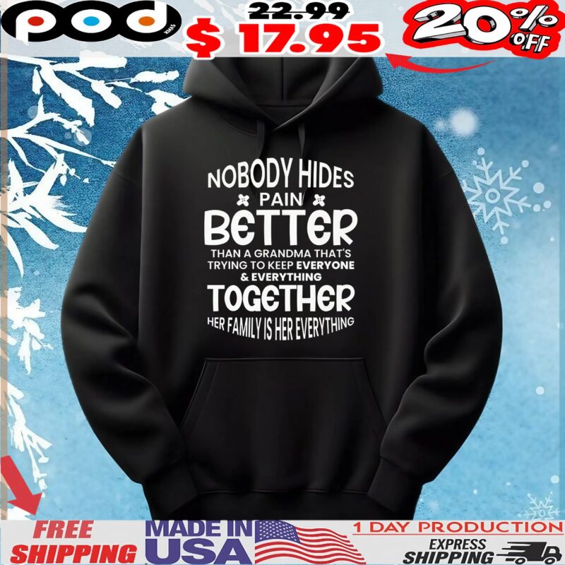 Nobody Hides Pain Better Than A Grandma That's Trying To Keep Everyone and Everything Together Her Family Is Her Everything T Shirt Nobody Hides Pain Better Than A Grandma That's Trying To Keep Everyone and Everything Together Her Family Is Her Everything T Shirt