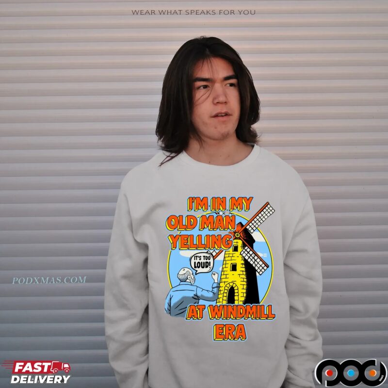 I'm In My Old Man Yelling At Windmill Era T Shirt I'm In My Old Man Yelling At Windmill Era T Shirt