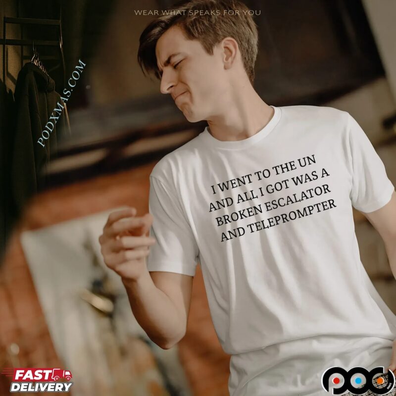 Trump I Went To The Un And All I Got Was A Broken Escalator And Teleprompter T Shirt
