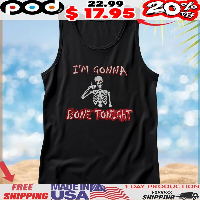 Skeleton I'm Gonna Bone Tonight T Shirt