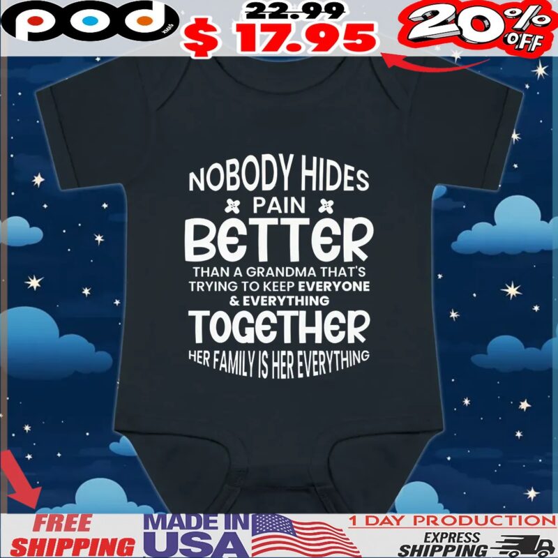 Nobody Hides Pain Better Than A Grandma That's Trying To Keep Everyone and Everything Together Her Family Is Her Everything T Shirt Nobody Hides Pain Better Than A Grandma That's Trying To Keep Everyone and Everything Together Her Family Is Her Everything T Shirt