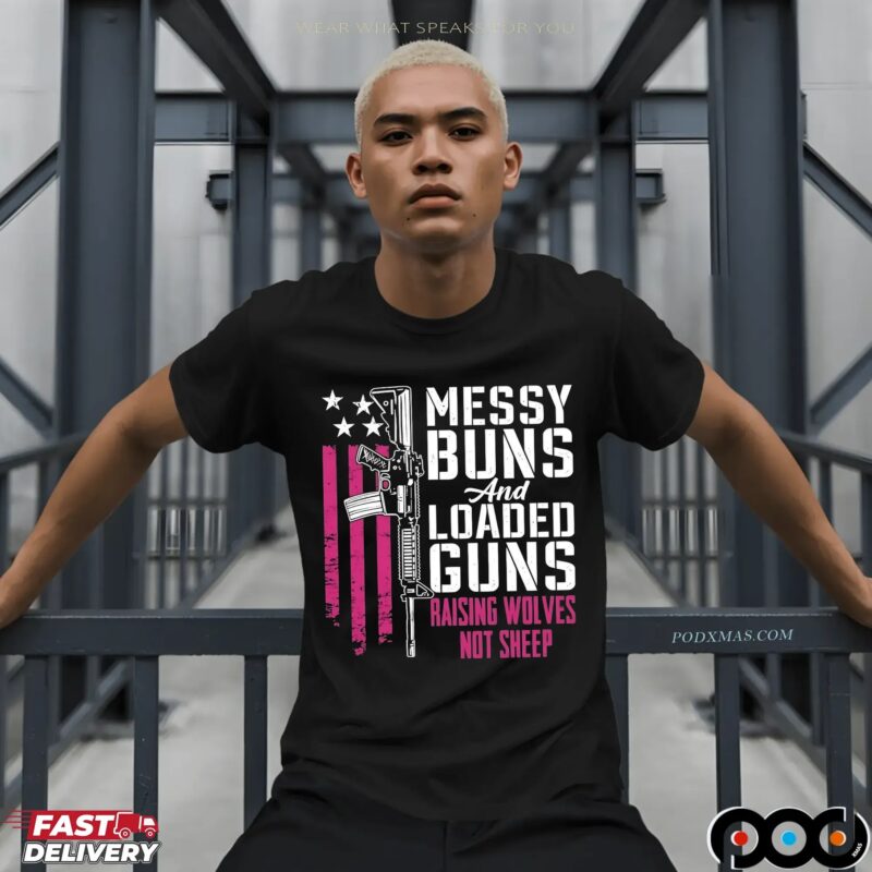 Messy Buns And Loaded Guns Raising Wolves Not Sheep Graphic T Shirt