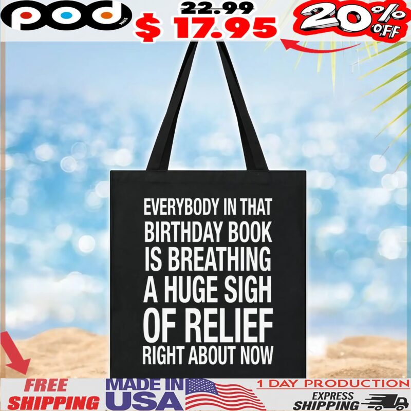 Everybody In That Birthday Book Is Breathing A Huge Sigh Of Relief Right Now T Shirt