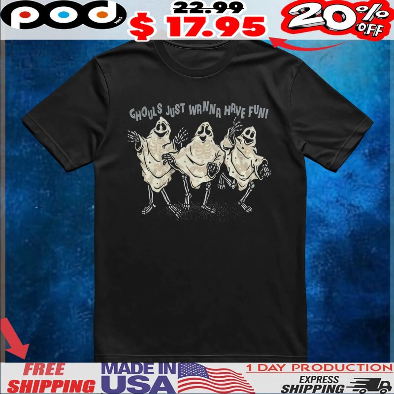 Ghouls Skeleton Ghouls Just Wanna Have Fun Halloween Dancing Ghosts T Shirt