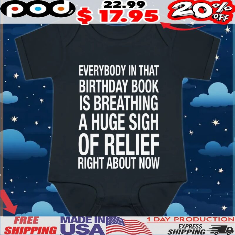 Everybody In That Birthday Book Is Breathing A Huge Sigh Of Relief Right Now T Shirt