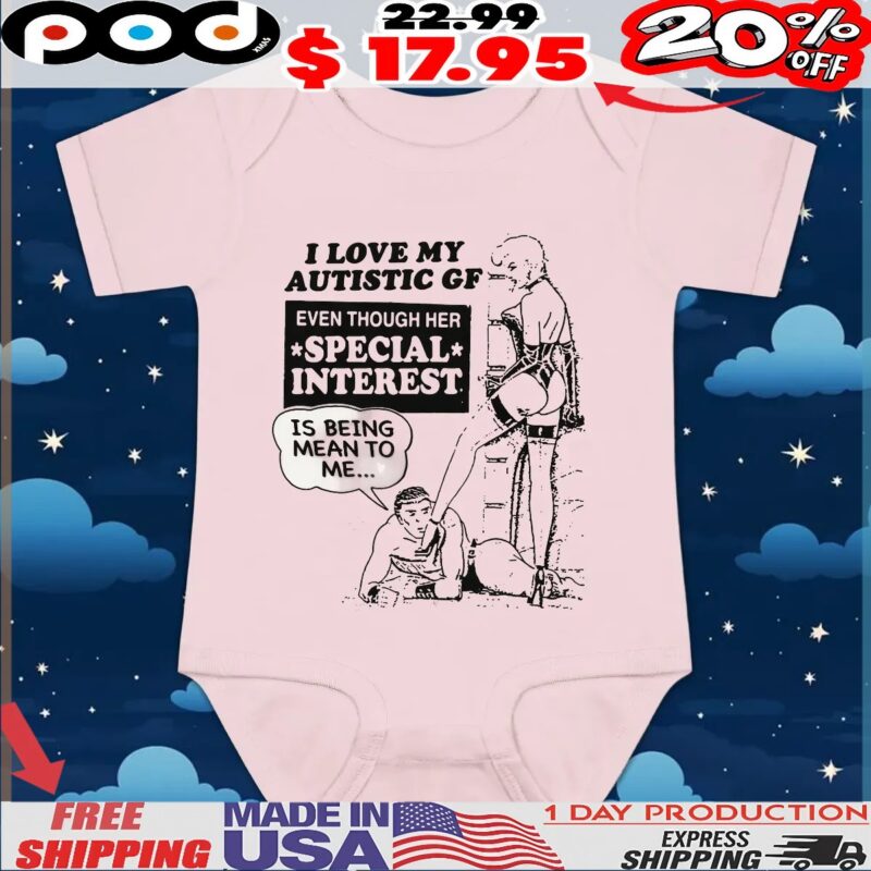 I Love My Autistic GF Even Though Her Special Interest Is Being Mean To Me T Shirt