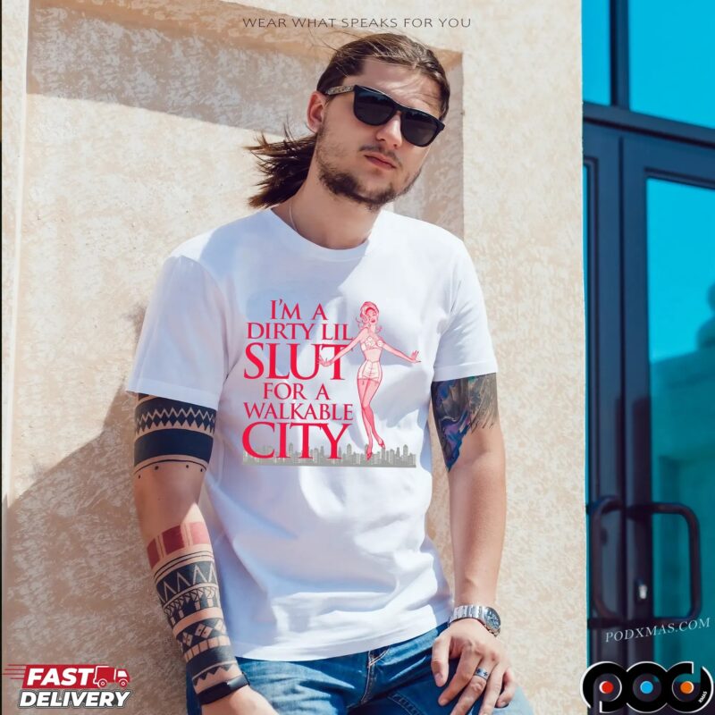 I'm A Dirty Lil Slut For A Walkable City T Shirt