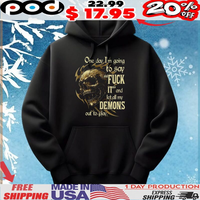 Skull One Day I'm Going To Say Fuck It And Let All My Demons Out To Play T Shirt