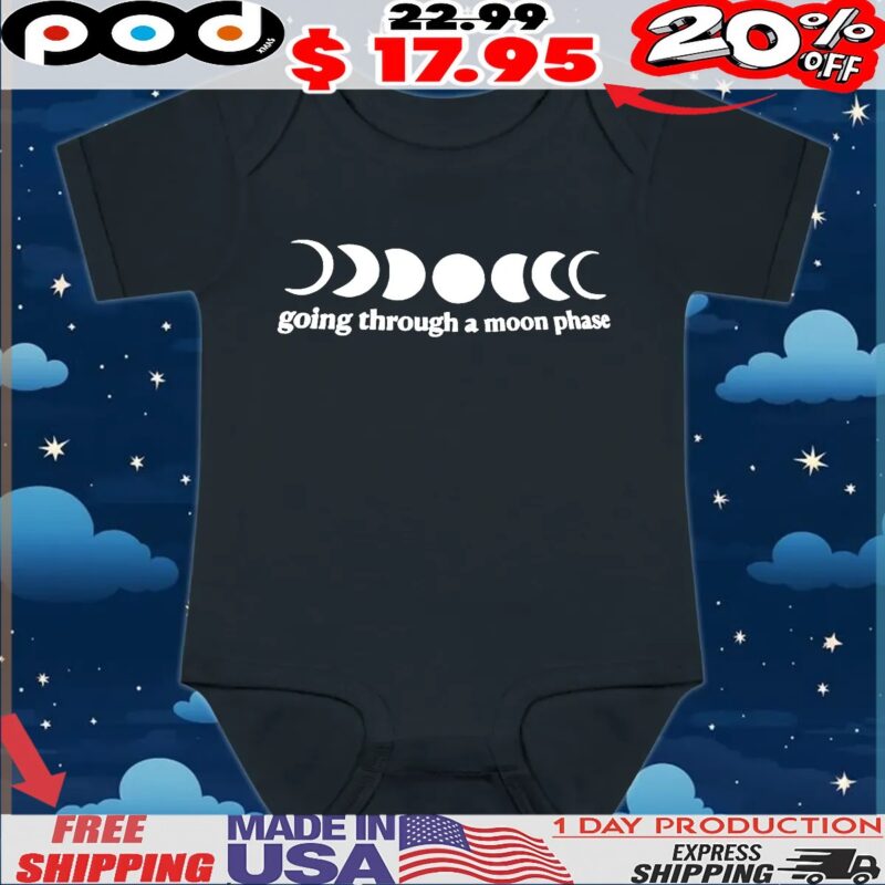 Going Through A Moon Phase T Shirt