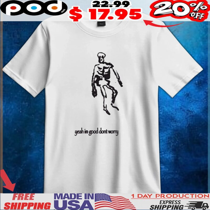 Skeleton Yeah I'm Good Don't Worry T Shirt