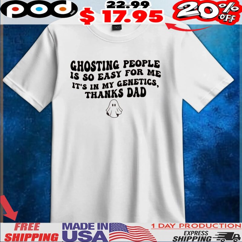 Halloween Ghosting People Is So Easy For Me It's In My Genetics, Thanks Dad T Shirt