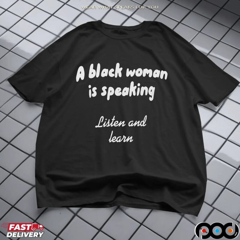 A Black Woman Is Speaking Listen And Learn T Shirt