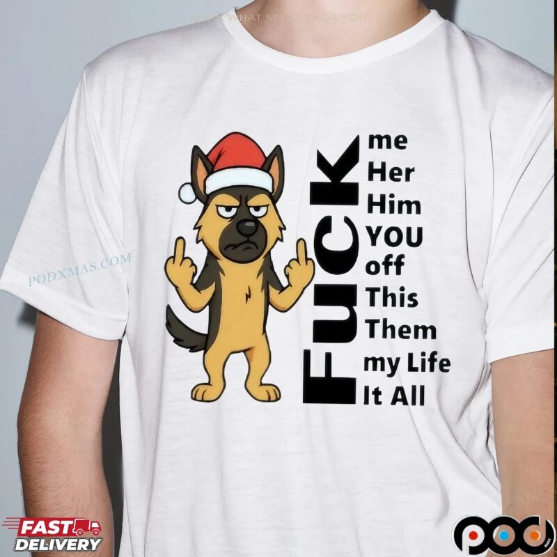 Dog Christmas Fuck Me Her Him You Off This Them My Life It All German Shepherd T Shirt