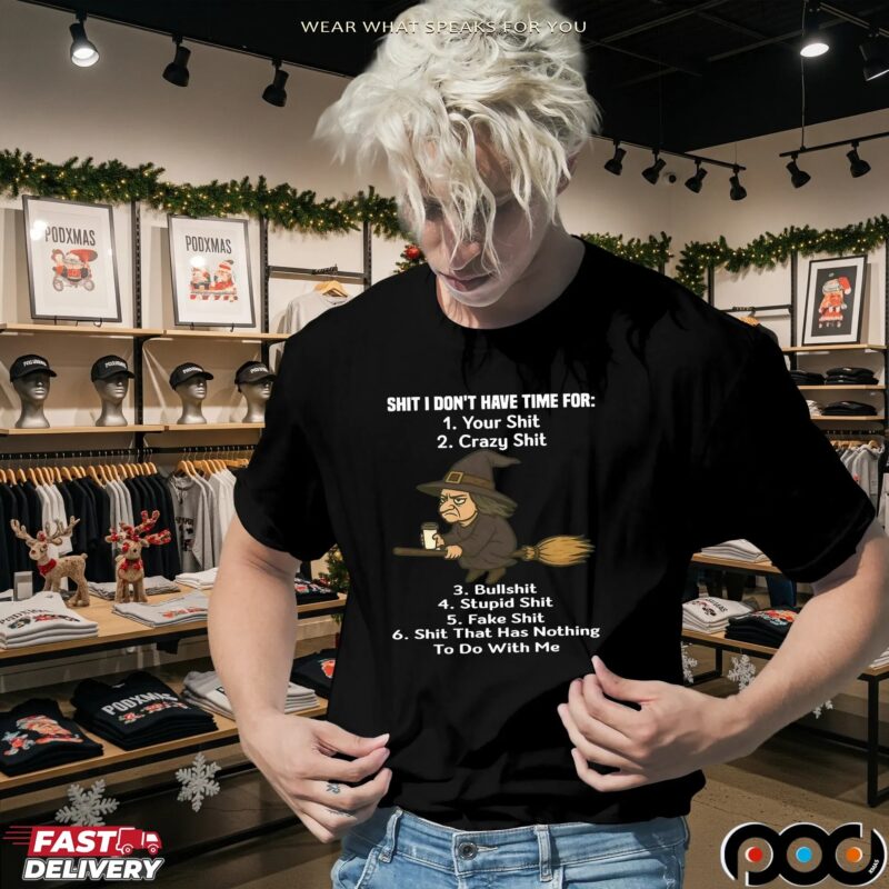 Shit I Don't Have Time For Your Shit Crazy Shit Bullshit Stupid Shit Fake Shit Shit That Has Nothing To Do With Me T Shirt