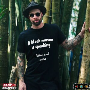 A Black Woman Is Speaking Listen And Learn T Shirt