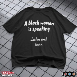 A Black Woman Is Speaking Listen And Learn T Shirt