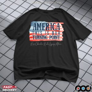 America This Is Our Turning Point Keep Charlie Kirk's Legacy Alive Flag T Shirt