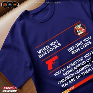 Anti-Trump When You Ban Books Before You Ban Guns You've Admitted You're More Afraid Of Children Learning Than You Are Of Them Dying T Shirt