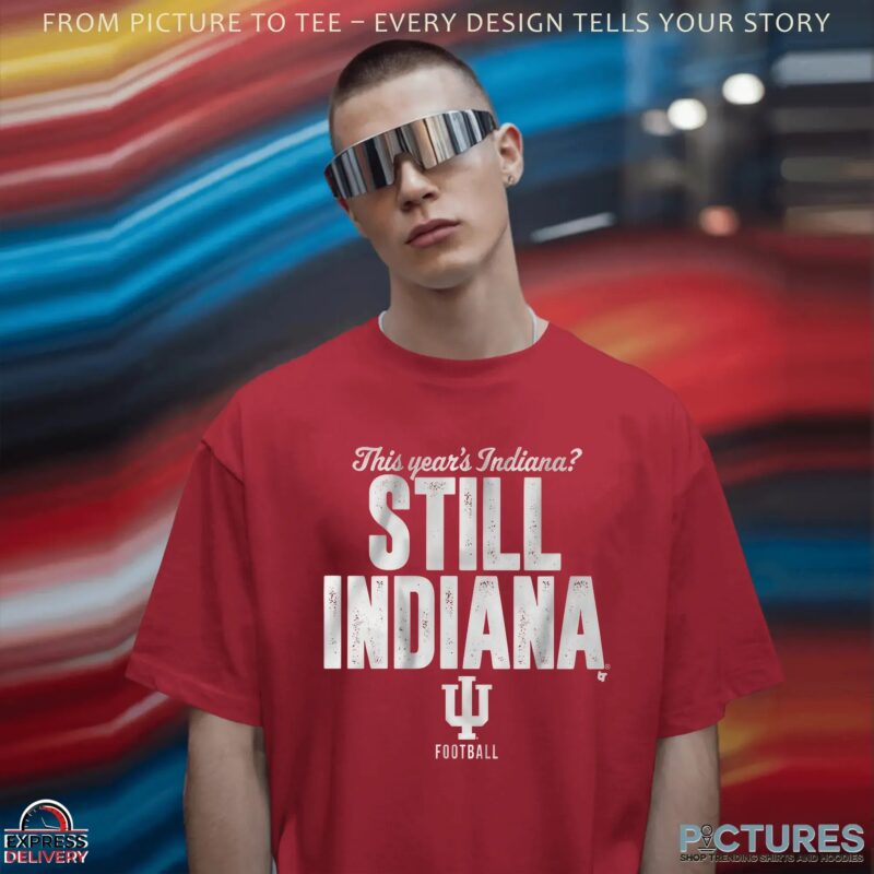 This Year's Indiana Still Indiana Hoosiers T Shirt