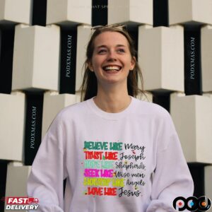 Believe Like Mary Trust Like Joseph Hope Like Shepherds Seek Like Wise Men Worship Like Angels Love Like Jesus Christmas T Shirt