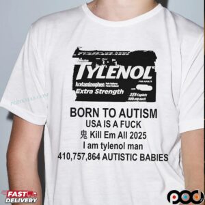Born To Autism Usa I A Fuck Kill Em All 2025 I Am Tylenol Man T Shirt