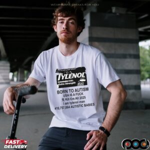 Born To Autism Usa I A Fuck Kill Em All 2025 I Am Tylenol Man T Shirt