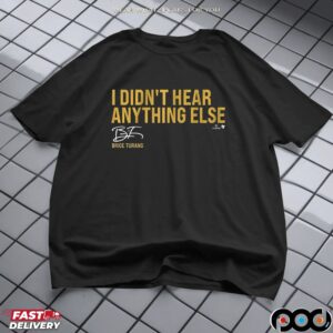 Brice Turang I Didn't Hear Anything Else T Shirt