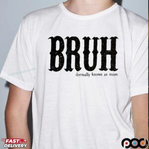 Bruh - Formally Known As Mom T Shirt