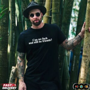 Can we fck and still be friends t shirt