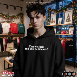 Can we fck and still be friends t shirt