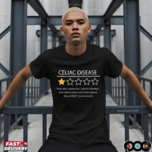 Celiac Disease Way Too Expensive, Hard To Manage, And Didn't Come With Instructions Would Not Recommend T Shirt