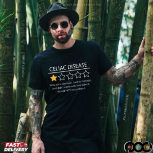 Celiac Disease Way Too Expensive, Hard To Manage, And Didn't Come With Instructions Would Not Recommend T Shirt