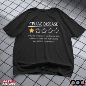 Celiac Disease Way Too Expensive, Hard To Manage, And Didn't Come With Instructions Would Not Recommend T Shirt